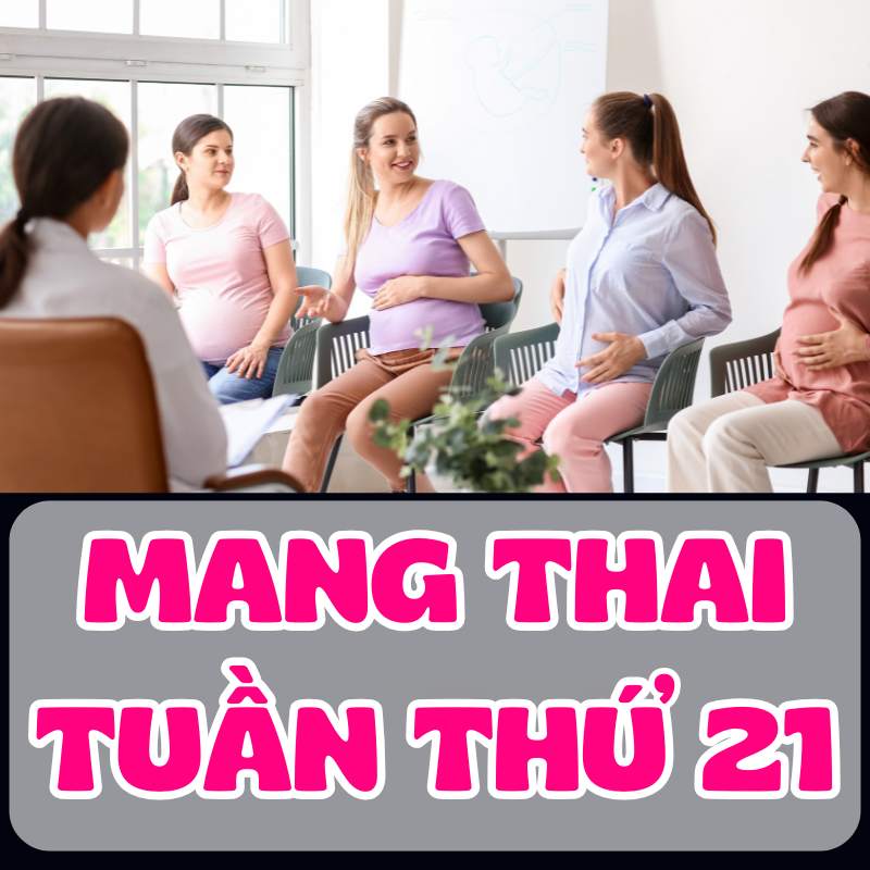 Mang thai tuần thứ 21 và lời khuyên cho mẹ bầu